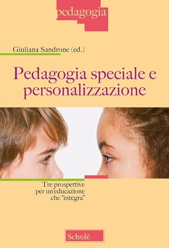 Pedagogia speciale e personalizzazione. Tre prospettive per un'educazione che «integra». Nuova ediz. von Scholé